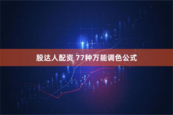 股达人配资 77种万能调色公式